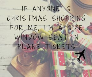If anyone is christmas shopping for me, i'm a size window seat in plane tickets