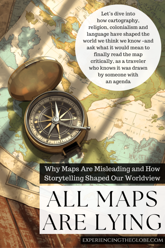 All Maps Are Lying, Why Maps Are Misleading and How Storytelling Shaped Our Worldview (pin 1) - Experiencing the Globe