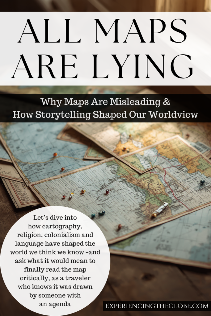 All Maps Are Lying, Why Maps Are Misleading and How Storytelling Shaped Our Worldview (pin 2) - Experiencing the Globe