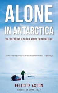 Alone in Antarctica - Felicity Aston