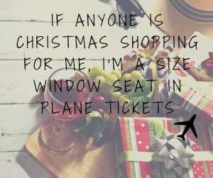 If anyone is christmas shopping for me, I'm a size window seat in plane tickets – Experiencing the Globe