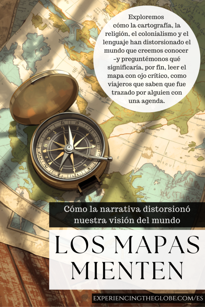 ¿Por qué los mapas mienten? De las proyecciones distorsionadas a los nombres coloniales: descubre lo que el mapa no te cuenta y cómo leer el mundo más críticamente - Experiencing the Globe